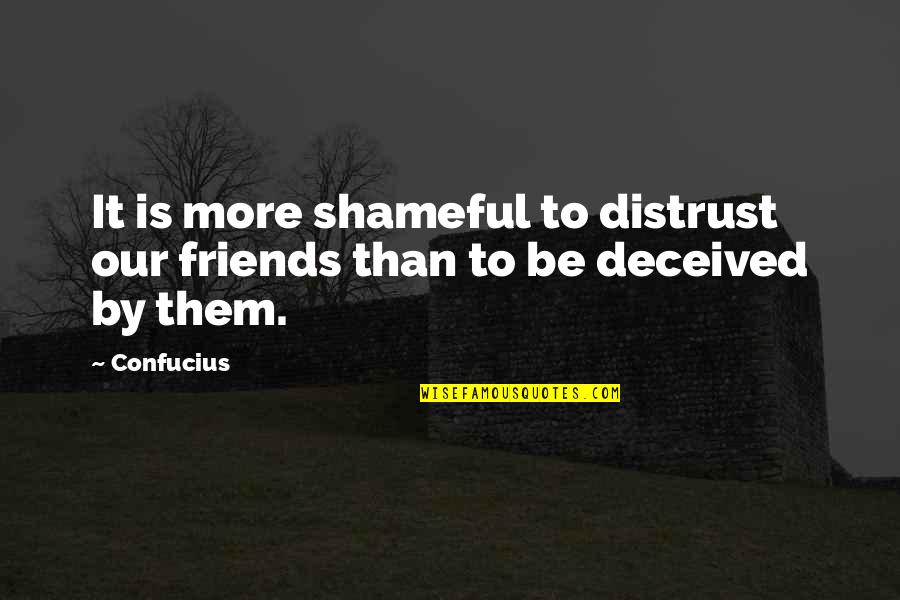 Friends Distrust Quotes By Confucius: It is more shameful to distrust our friends