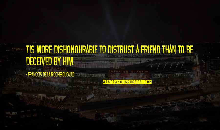 Friends Distrust Quotes By Francois De La Rochefoucauld: Tis more dishonourable to distrust a friend than