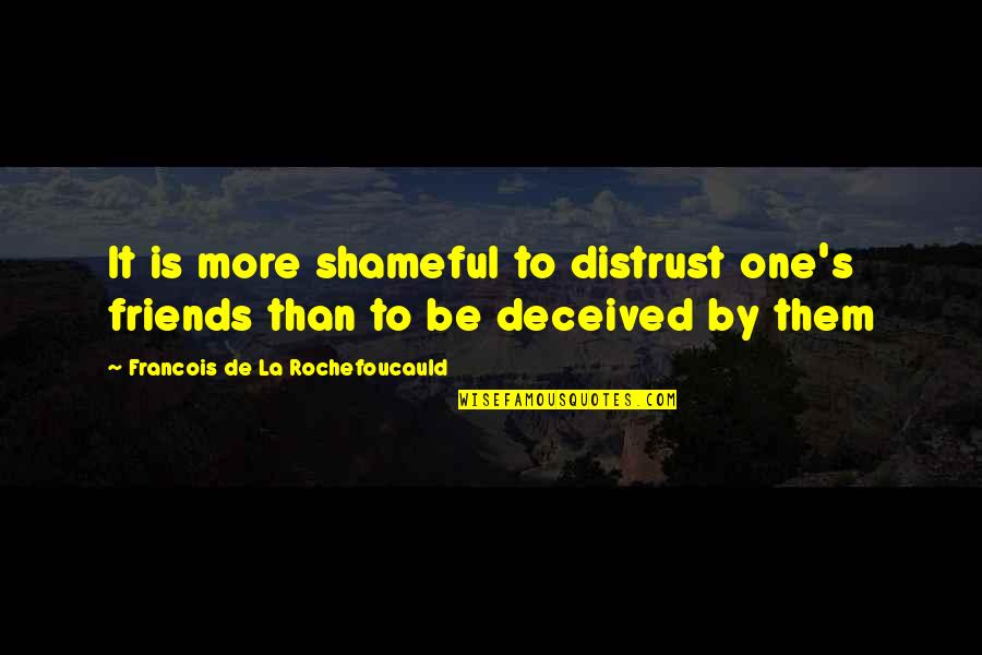 Friends Distrust Quotes By Francois De La Rochefoucauld: It is more shameful to distrust one's friends