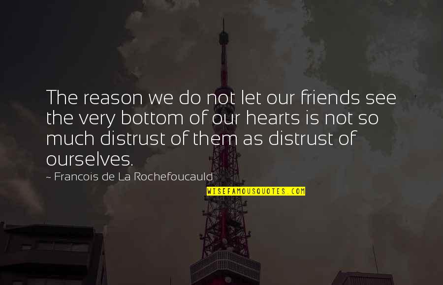 Friends Distrust Quotes By Francois De La Rochefoucauld: The reason we do not let our friends