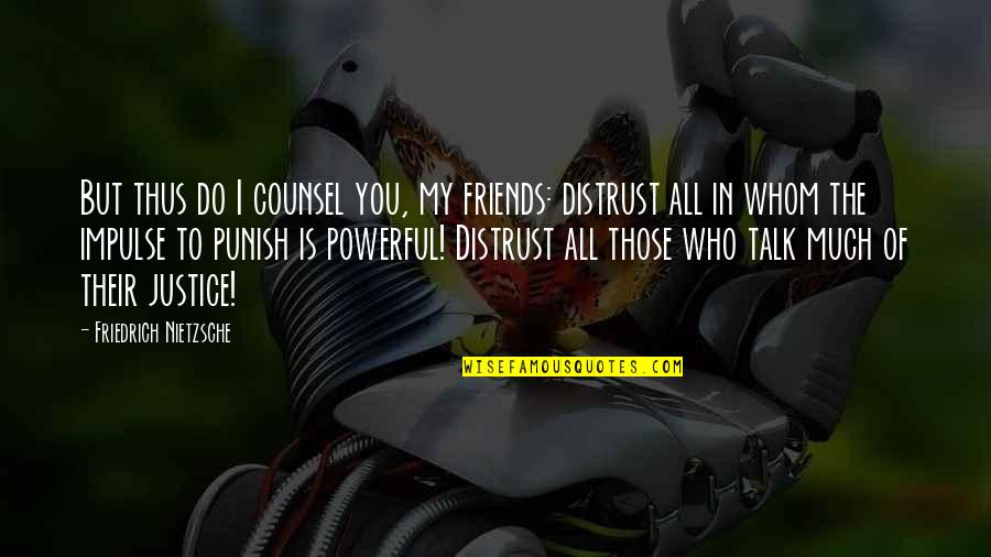 Friends Distrust Quotes By Friedrich Nietzsche: But thus do I counsel you, my friends: