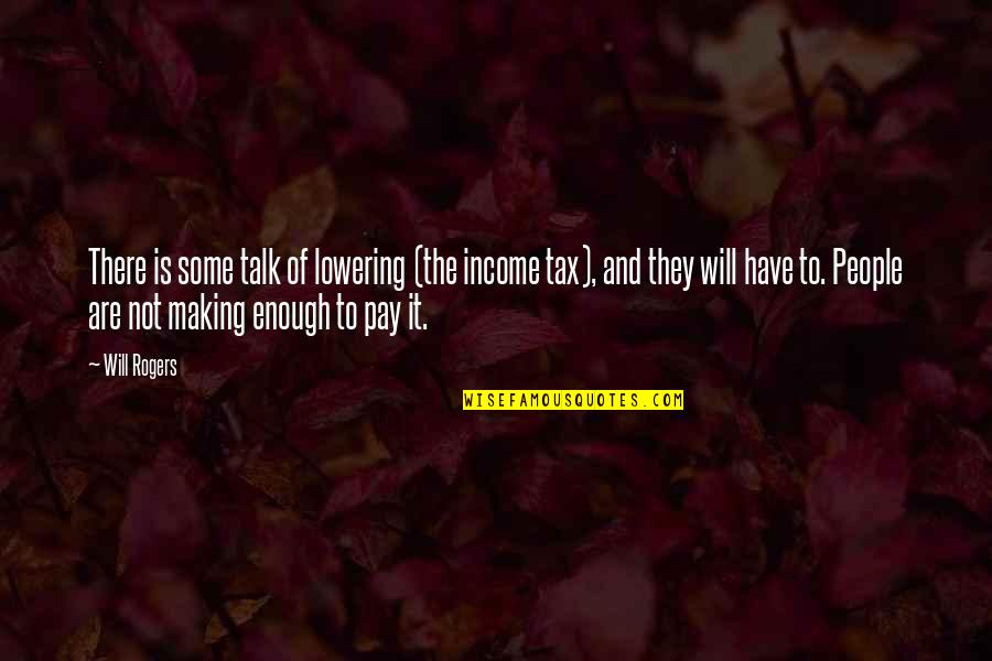 Friends Ditching You For Guys Quotes By Will Rogers: There is some talk of lowering (the income
