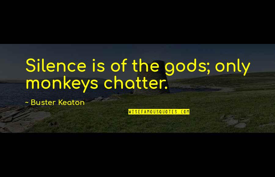 Friends Dont Bother Quotes By Buster Keaton: Silence is of the gods; only monkeys chatter.