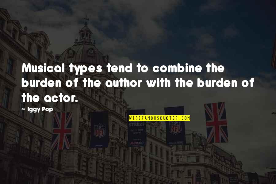 Friends Dont Bother Quotes By Iggy Pop: Musical types tend to combine the burden of