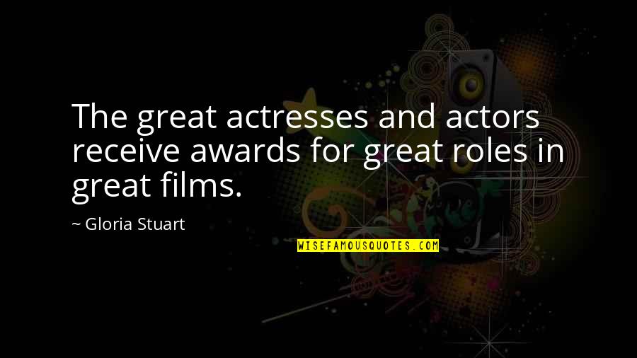 Friends Don't Compete Quotes By Gloria Stuart: The great actresses and actors receive awards for