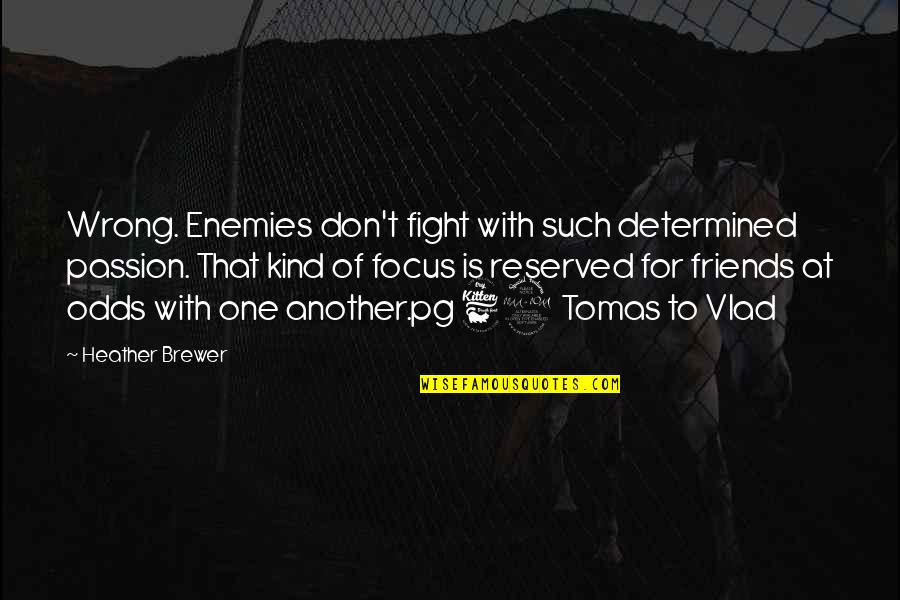 Friends Don't Fight Quotes By Heather Brewer: Wrong. Enemies don't fight with such determined passion.