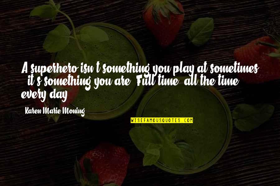 Friends Dont Help Quotes By Karen Marie Moning: A superhero isn't something you play at sometimes