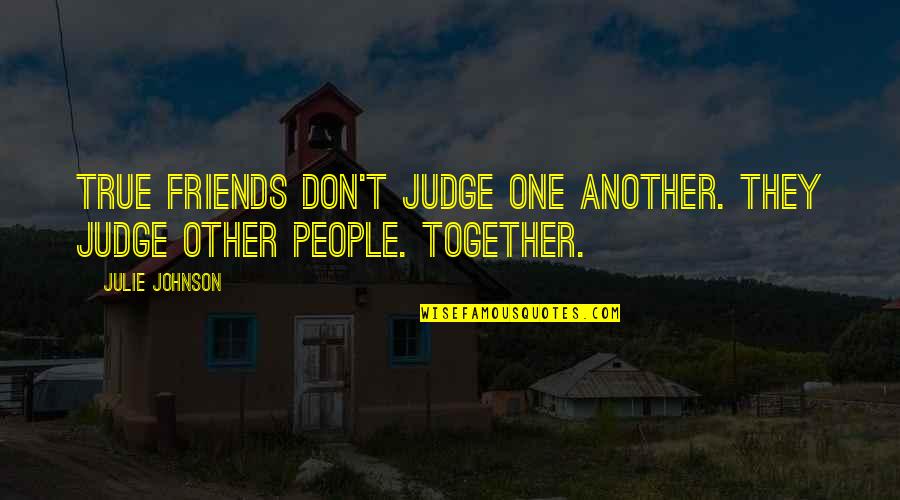 Friends Don't Judge Quotes By Julie Johnson: True friends don't judge one another. They judge