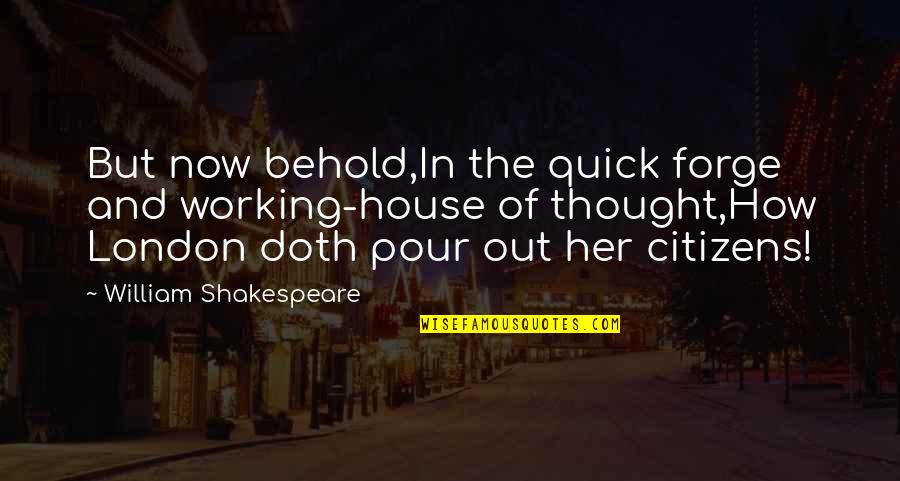 Friends Don't Judge Quotes By William Shakespeare: But now behold,In the quick forge and working-house