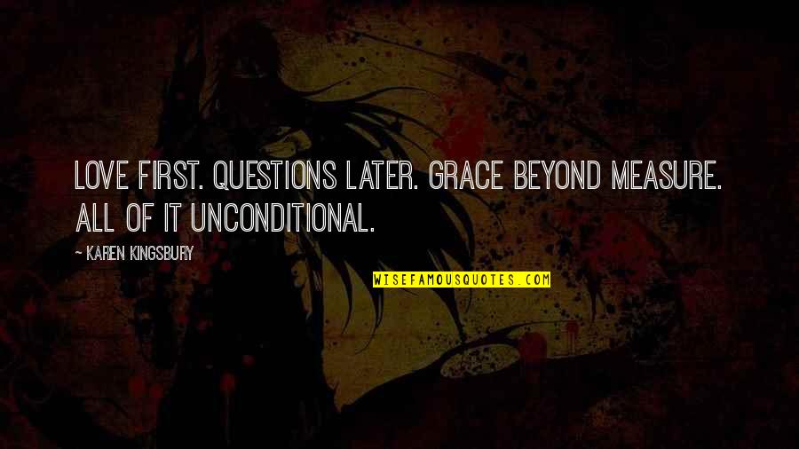 Friends Don't Last Quotes By Karen Kingsbury: Love first. Questions later. Grace beyond measure. All