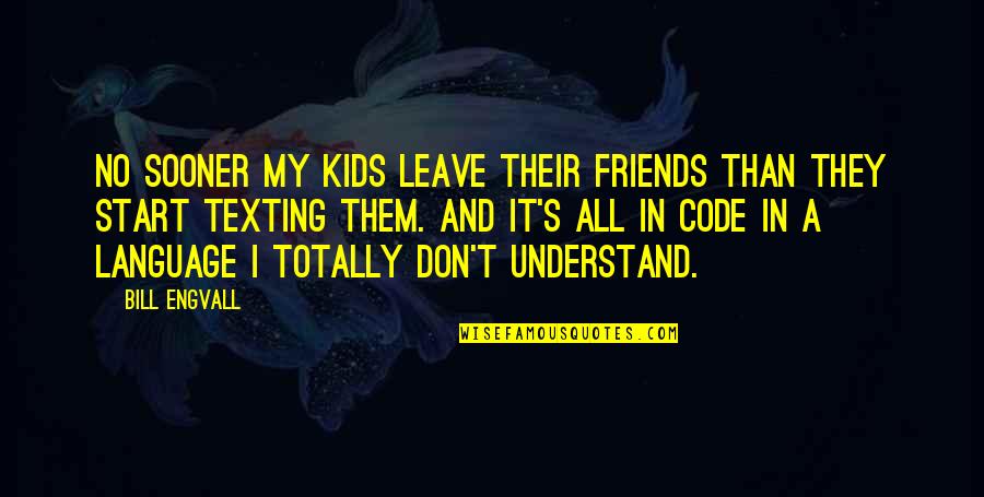 Friends Don't Leave Each Other Quotes By Bill Engvall: No sooner my kids leave their friends than