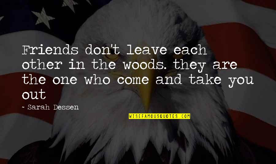 Friends Don't Leave Each Other Quotes By Sarah Dessen: Friends don't leave each other in the woods.