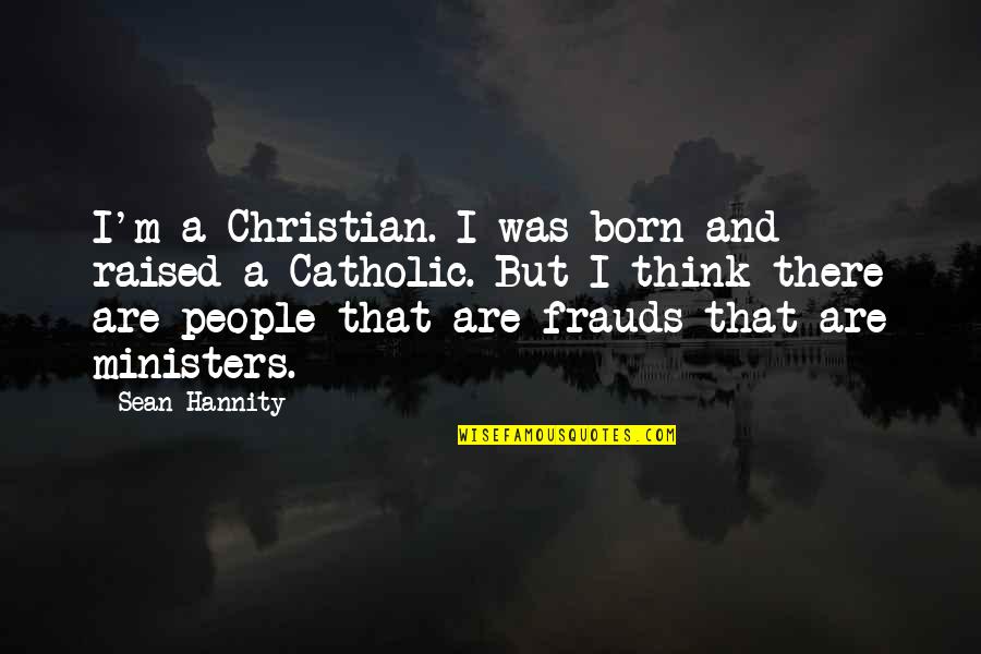 Friends Doubting You Quotes By Sean Hannity: I'm a Christian. I was born and raised