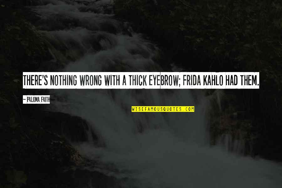 Friends Drifted Apart Quotes By Paloma Faith: There's nothing wrong with a thick eyebrow; Frida