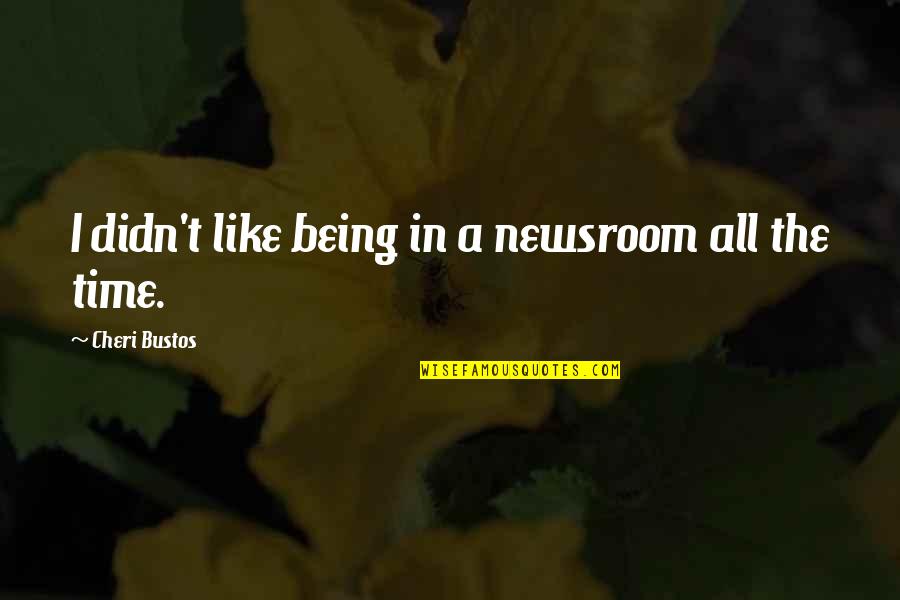 Friends During Hard Times Quotes By Cheri Bustos: I didn't like being in a newsroom all Friends During Hard Times Quotes By Cheri Bustos: I didn't like being in a newsroom all