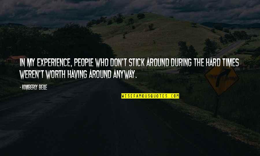 Friends During Hard Times Quotes By Kimberly Belle: In my experience, people who don't stick around Friends During Hard Times Quotes By Kimberly Belle: In my experience, people who don't stick around