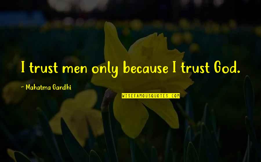 Friends Dying Tumblr Quotes By Mahatma Gandhi: I trust men only because I trust God.
