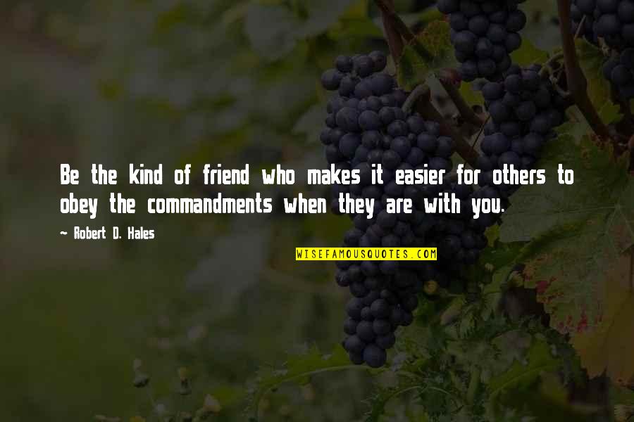 Friends Easier Quotes By Robert D. Hales: Be the kind of friend who makes it