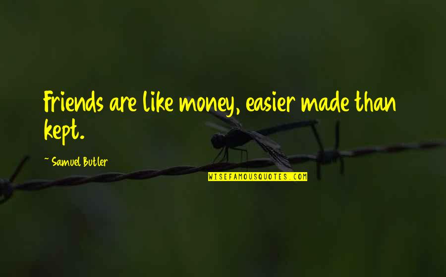 Friends Easier Quotes By Samuel Butler: Friends are like money, easier made than kept.