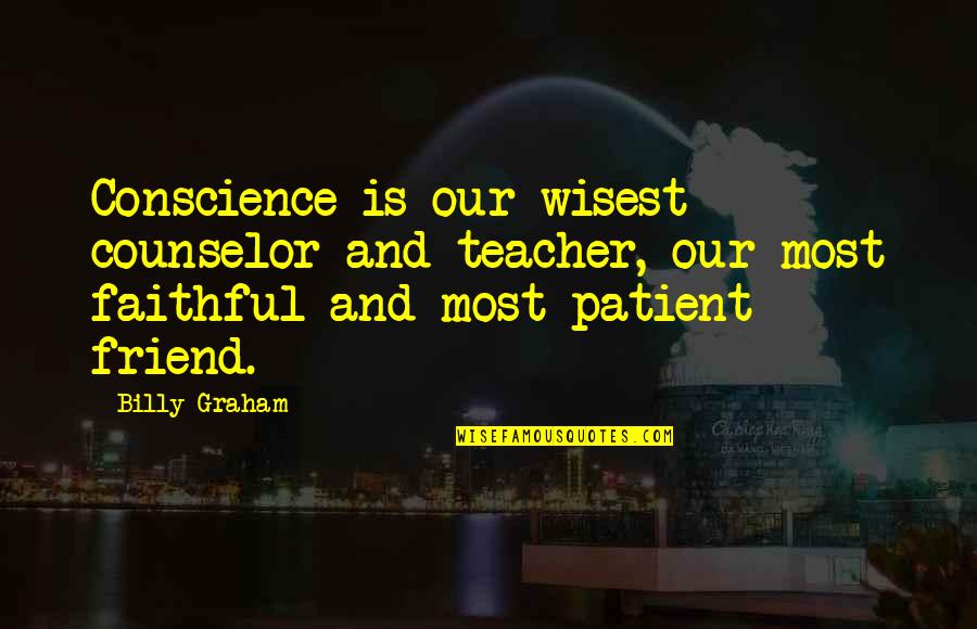 Friends En Espanol Quotes By Billy Graham: Conscience is our wisest counselor and teacher, our