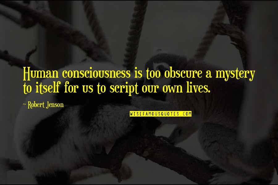Friends Encouraging Quotes By Robert Jenson: Human consciousness is too obscure a mystery to