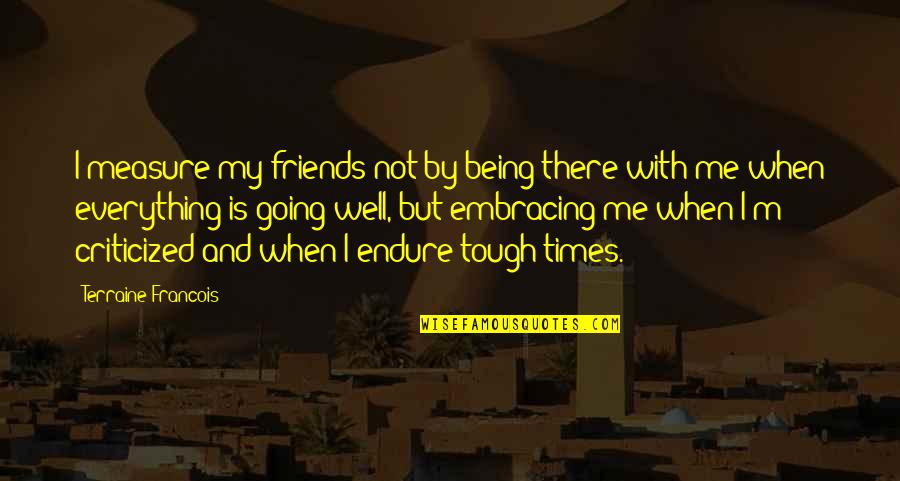 Friends Endure Quotes By Terraine Francois: I measure my friends not by being there