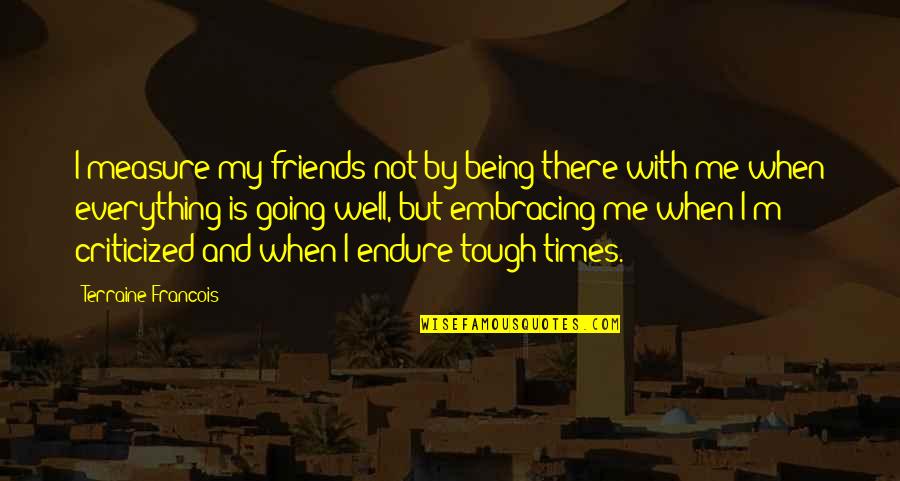Friends Endure Quotes By Terraine Francois: I measure my friends not by being there Friends Endure Quotes By Terraine Francois: I measure my friends not by being there