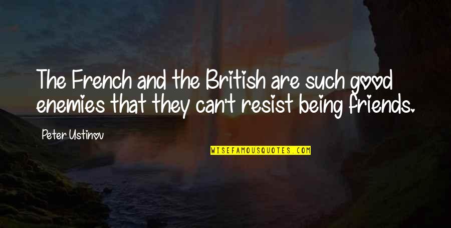 Friends Enemies Quotes By Peter Ustinov: The French and the British are such good Friends Enemies Quotes By Peter Ustinov: The French and the British are such good