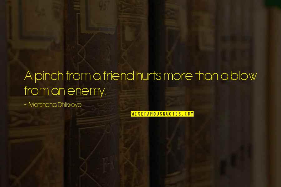 Friends Enemies Quotes Quotes By Matshona Dhliwayo: A pinch from a friend hurts more than