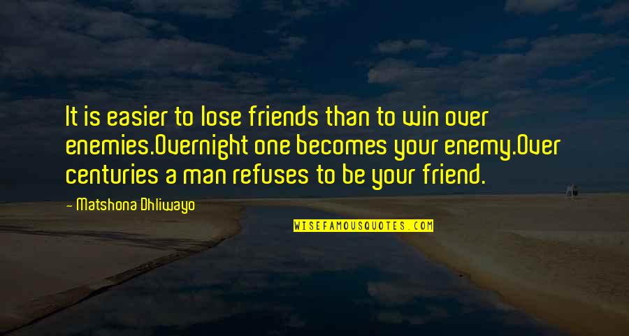 Friends Enemies Quotes Quotes By Matshona Dhliwayo: It is easier to lose friends than to