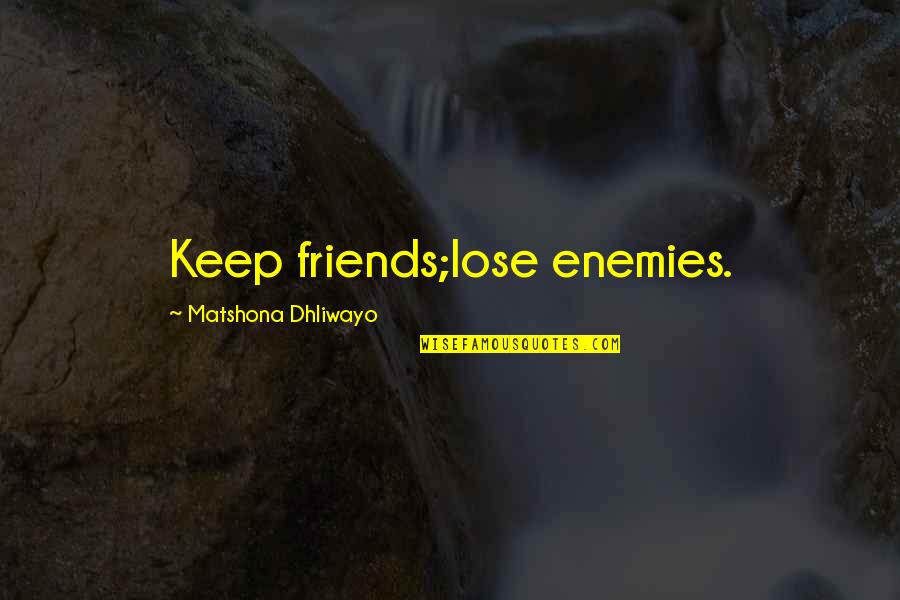 Friends Enemies Quotes Quotes By Matshona Dhliwayo: Keep friends;lose enemies.