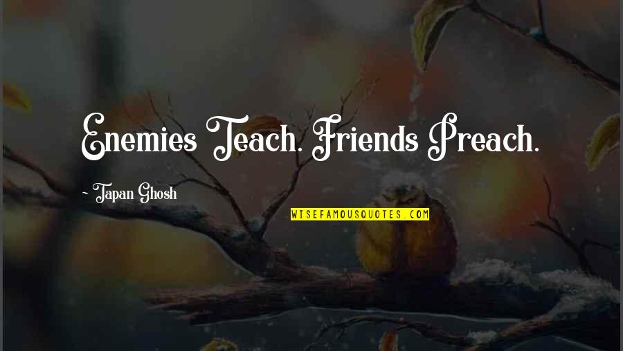 Friends Enemies Quotes Quotes By Tapan Ghosh: Enemies Teach. Friends Preach.