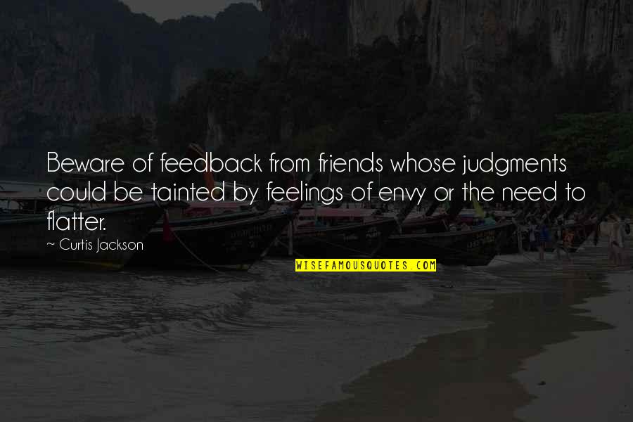Friends Envy You Quotes By Curtis Jackson: Beware of feedback from friends whose judgments could