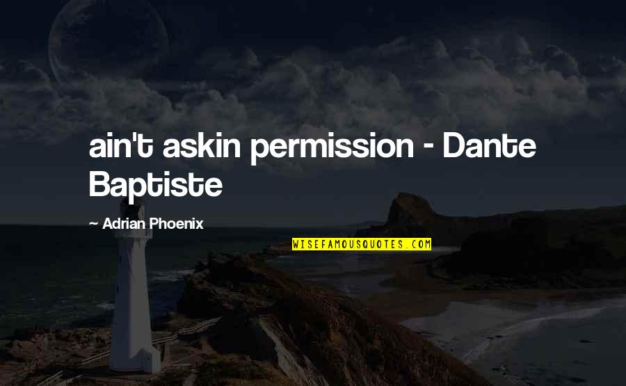 Friends Ernest Hemingway Quotes By Adrian Phoenix: ain't askin permission - Dante Baptiste Friends Ernest Hemingway Quotes By Adrian Phoenix: ain't askin permission - Dante Baptiste