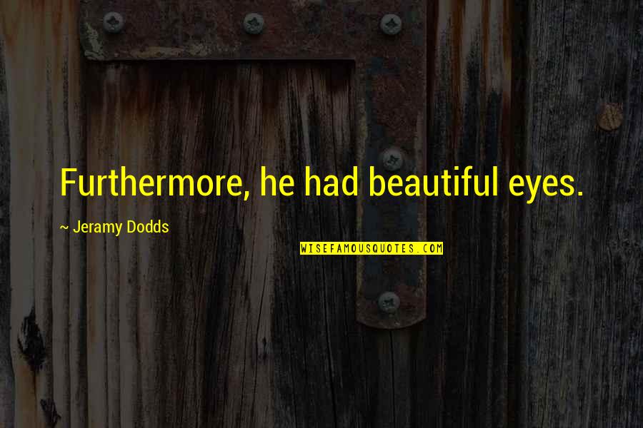 Friends Eternity Quotes By Jeramy Dodds: Furthermore, he had beautiful eyes.