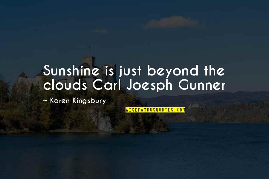Friends Eternity Quotes By Karen Kingsbury: Sunshine is just beyond the clouds Carl Joesph