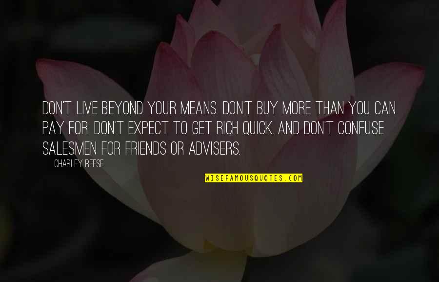 Friends Expect Too Much Quotes By Charley Reese: Don't live beyond your means. Don't buy more