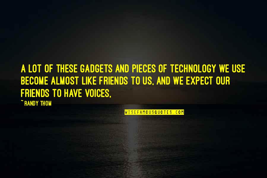 Friends Expect Too Much Quotes By Randy Thom: A lot of these gadgets and pieces of