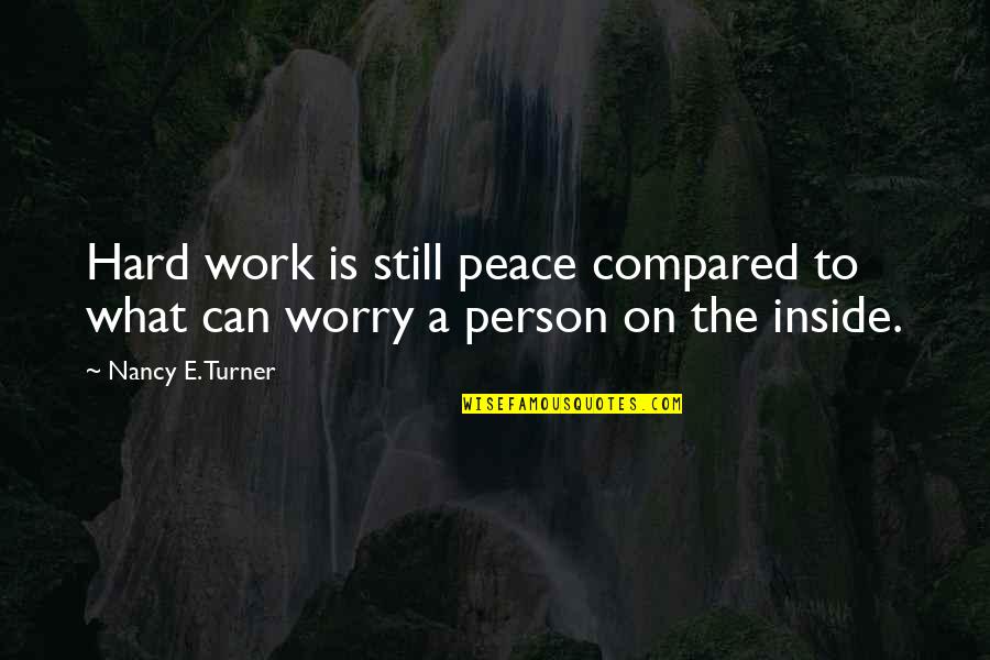 Friends Fade Quotes By Nancy E. Turner: Hard work is still peace compared to what