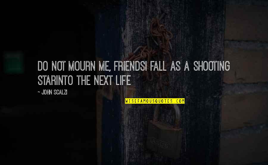 Friends Fall Quotes By John Scalzi: Do not mourn me, friendsI fall as a