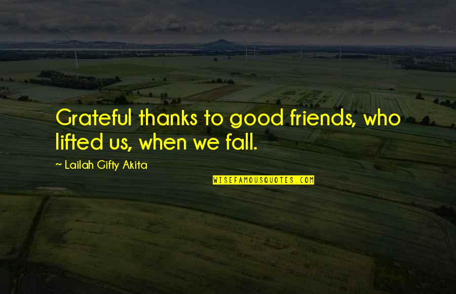 Friends Fall Quotes By Lailah Gifty Akita: Grateful thanks to good friends, who lifted us,