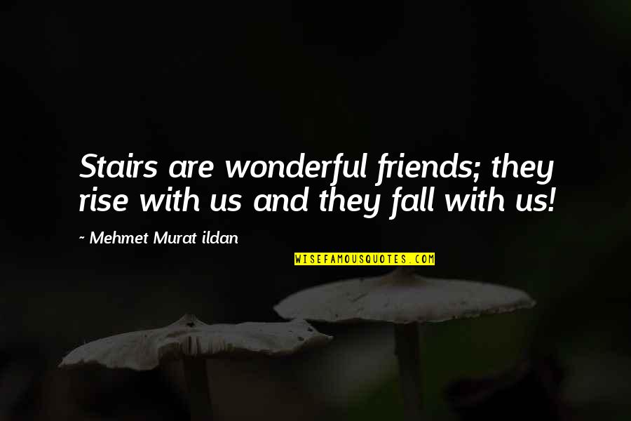 Friends Fall Quotes By Mehmet Murat Ildan: Stairs are wonderful friends; they rise with us