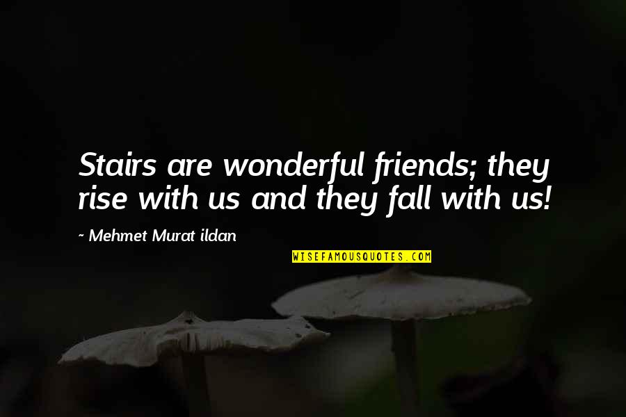 Friends Fall Quotes By Mehmet Murat Ildan: Stairs are wonderful friends; they rise with us Friends Fall Quotes By Mehmet Murat Ildan: Stairs are wonderful friends; they rise with us