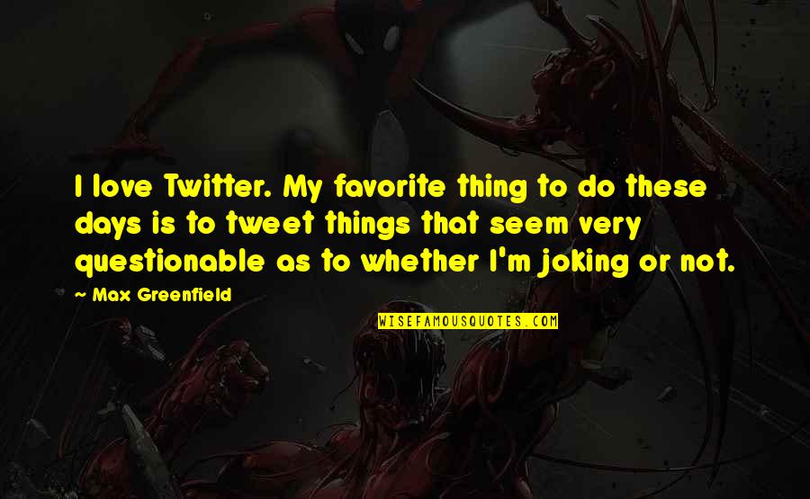 Friends Falling Out Quotes By Max Greenfield: I love Twitter. My favorite thing to do Friends Falling Out Quotes By Max Greenfield: I love Twitter. My favorite thing to do