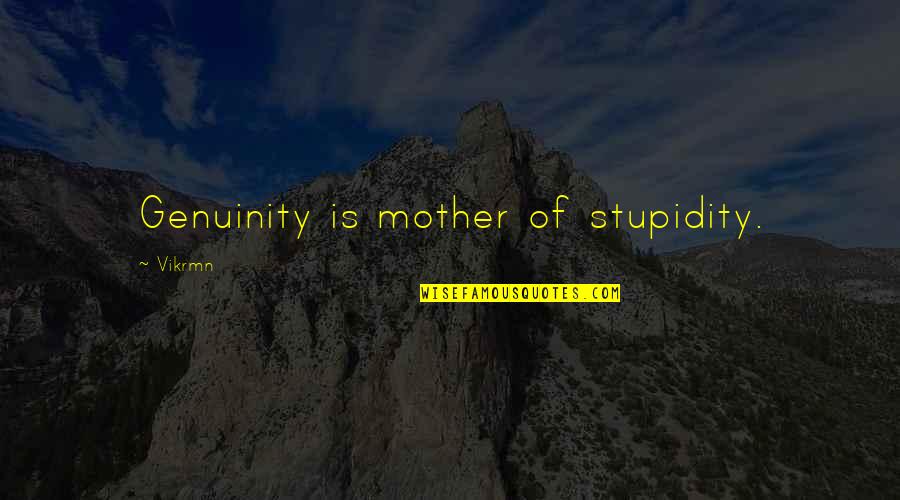 Friends Falling Out Quotes By Vikrmn: Genuinity is mother of stupidity. Friends Falling Out Quotes By Vikrmn: Genuinity is mother of stupidity.