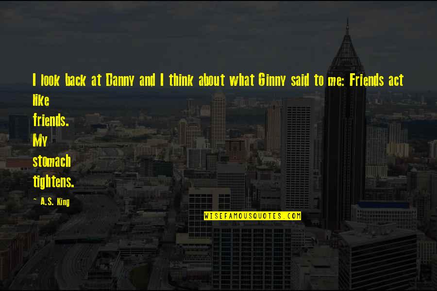 Friends False Quotes By A.S. King: I look back at Danny and I think