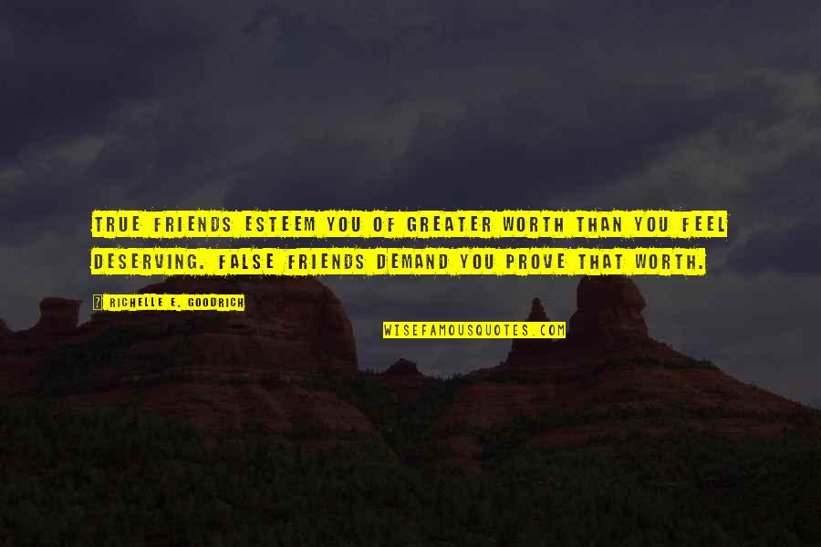 Friends False Quotes By Richelle E. Goodrich: True friends esteem you of greater worth than