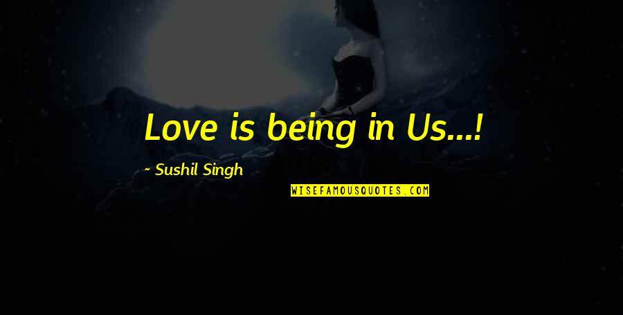 Friends False Quotes By Sushil Singh: Love is being in Us...!