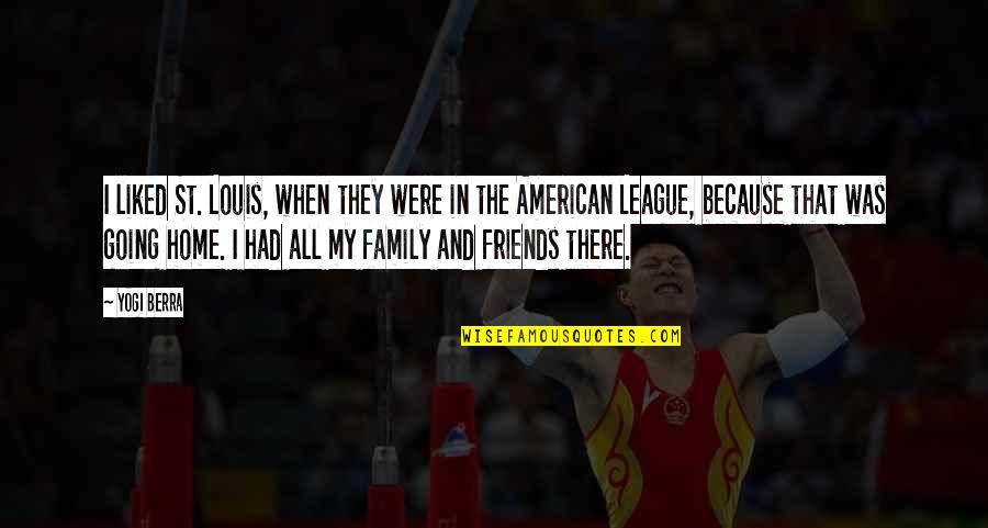 Friends Family And Home Quotes By Yogi Berra: I liked St. Louis, when they were in