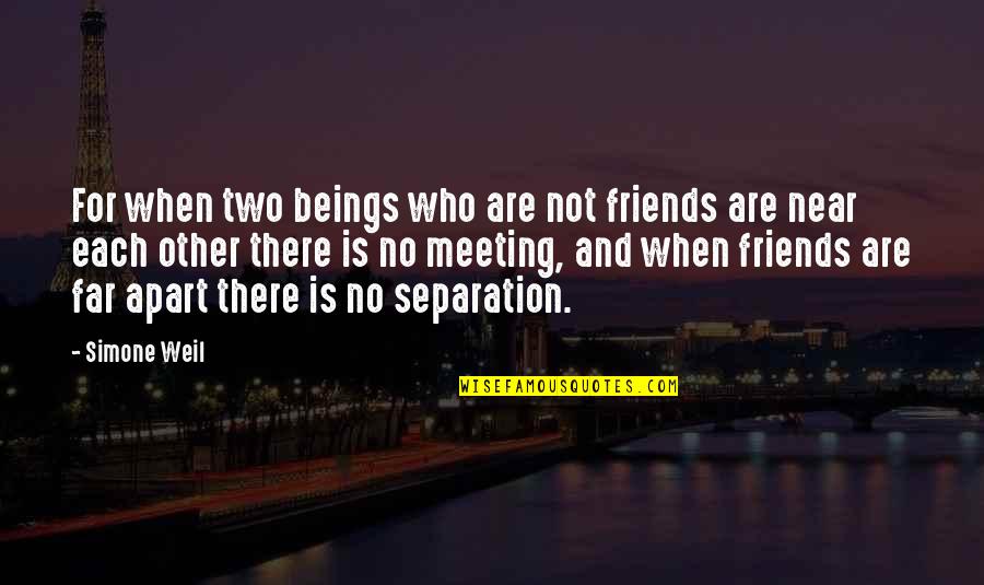 Friends Far Apart Quotes By Simone Weil: For when two beings who are not friends